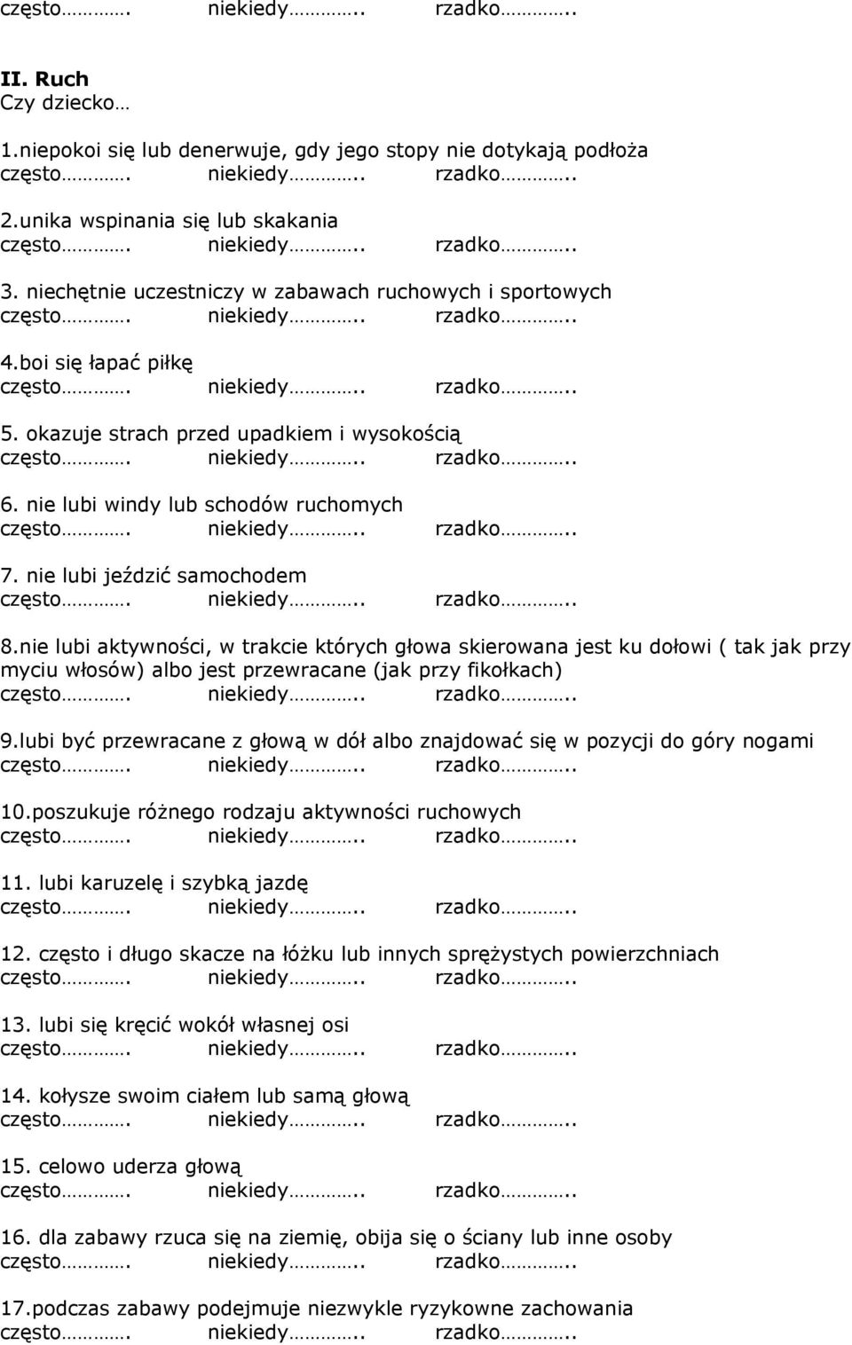 nie lubi aktywności, w trakcie których głowa skierowana jest ku dołowi ( tak jak przy myciu włosów) albo jest przewracane (jak przy fikołkach) 9.