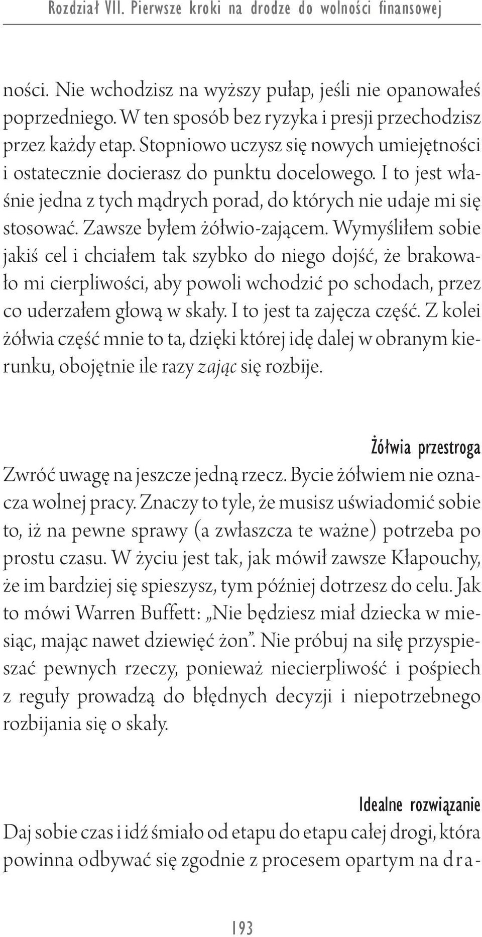 Wymyśliłem sobie jakiś cel i chciałem tak szybko do niego dojść, że brakowało mi cierpliwości, aby powoli wchodzić po schodach, przez co uderzałem głową w skały. I to jest ta zajęcza część.