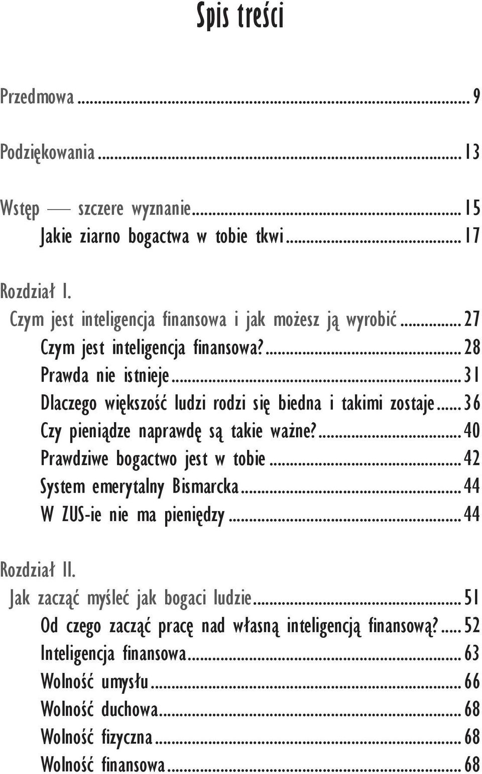 .. 31 Dlaczego większość ludzi rodzi się biedna i takimi zostaje... 36 Czy pieniądze naprawdę są takie ważne?... 40 Prawdziwe bogactwo jest w tobie.