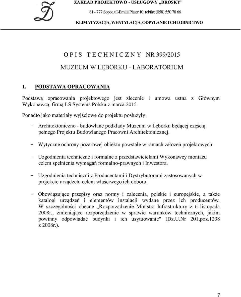 Ponadto jako materiały wyjściowe do projektu posłużyły: - Architektoniczno - budowlane podkłady Muzeum w Lęborku będącej częścią pełnego Projektu Budowlanego Pracowni Architektonicznej.