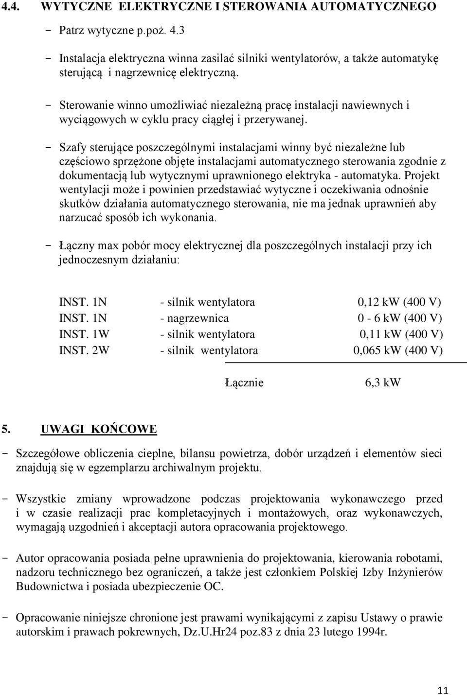 - Szafy sterujące poszczególnymi instalacjami winny być niezależne lub częściowo sprzężone objęte instalacjami automatycznego sterowania zgodnie z dokumentacją lub wytycznymi uprawnionego elektryka -