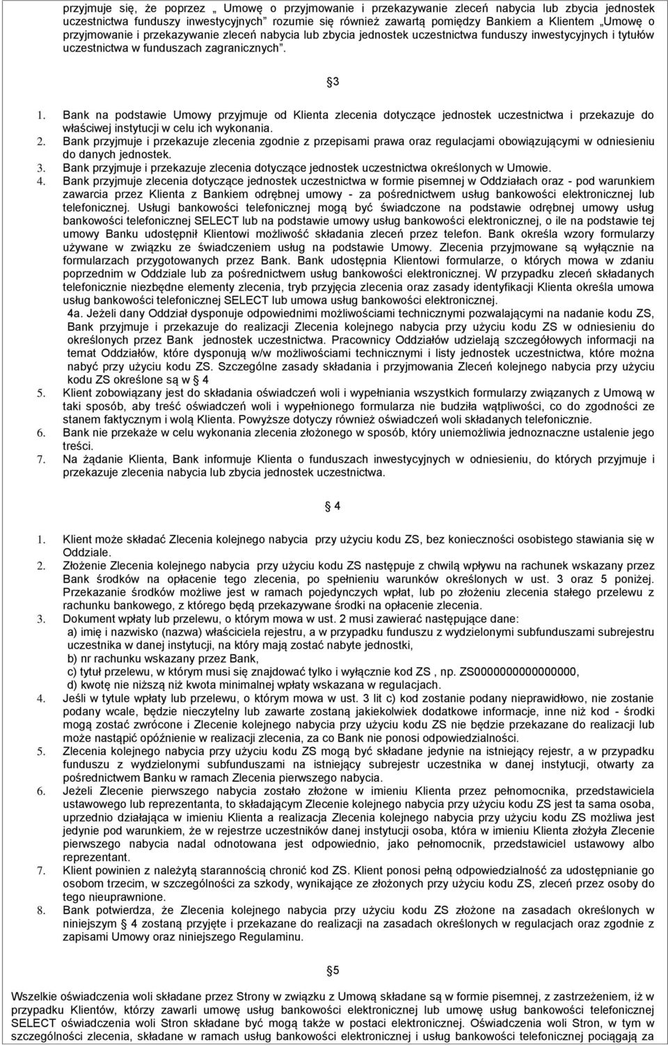 Bank na podstawie Umowy przyjmuje od Klienta zlecenia dotyczące jednostek uczestnictwa i przekazuje do właściwej instytucji w celu ich wykonania. 2.