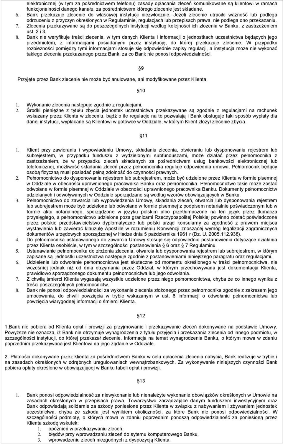 Jeżeli zlecenie utraciło ważność lub podlega odrzuceniu z przyczyn określonych w Regulaminie, regulacjach lub przepisach prawa, nie podlega ono przekazaniu. 7.