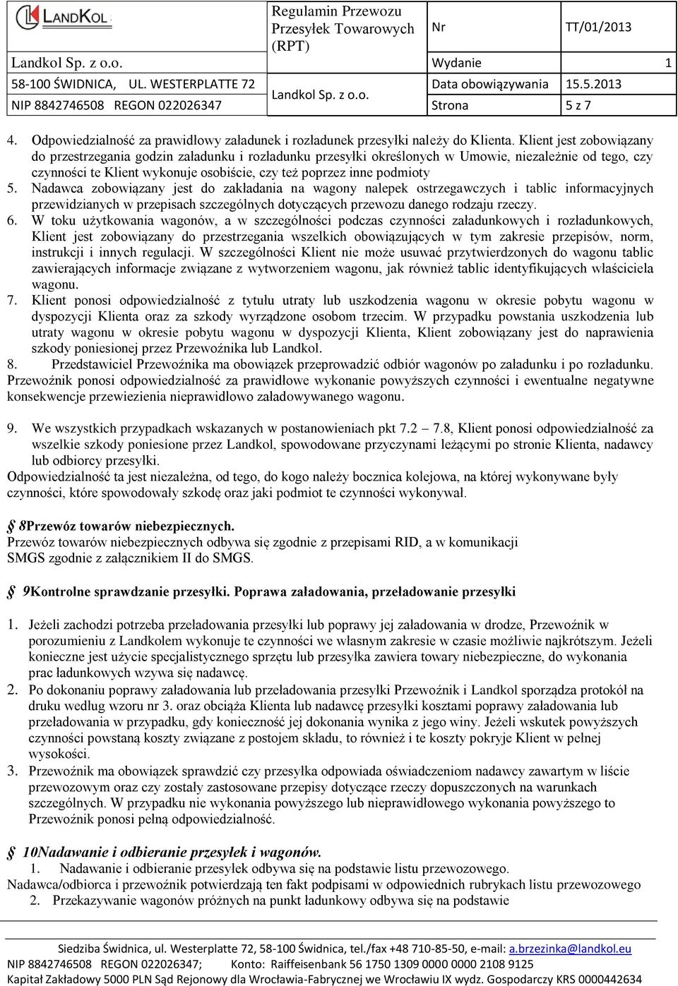 5. Nadawca zobowiązany jest do zakładania na wagony nalepek ostrzegawczych i tablic informacyjnych przewidzianych w przepisach szczególnych dotyczących przewozu danego rodzaju rzeczy. 6.