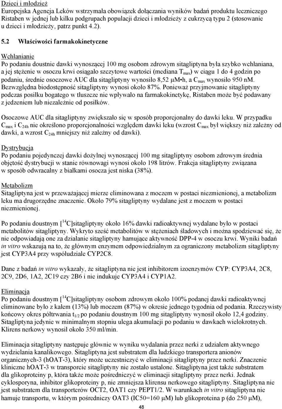 2 Właściwości farmakokinetyczne Wchłanianie Po podaniu doustnie dawki wynoszącej 100 mg osobom zdrowym sitagliptyna była szybko wchłaniana, a jej stężenie w osoczu krwi osiągało szczytowe wartości