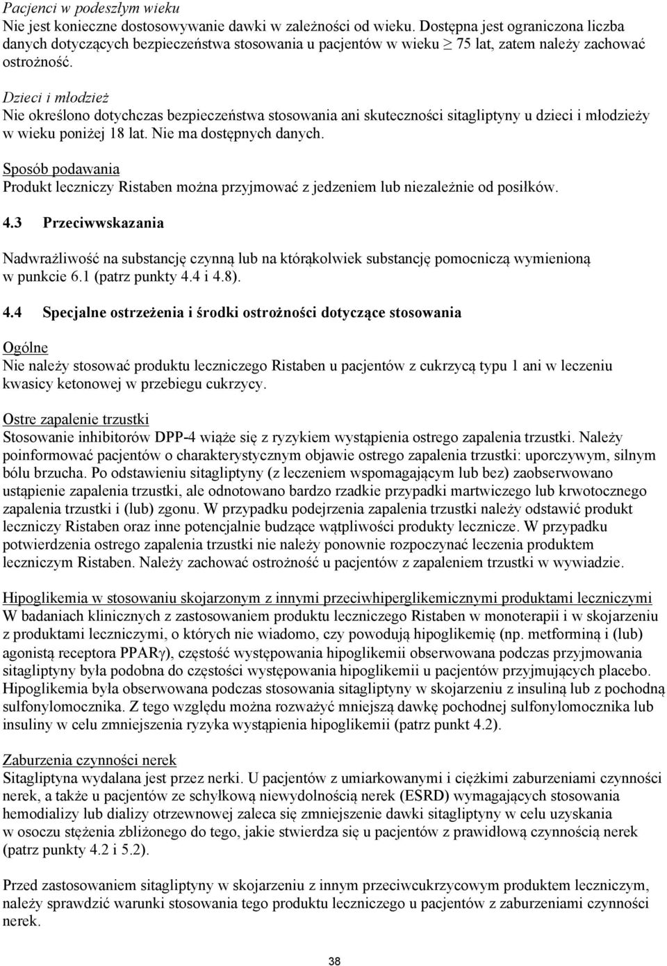 Dzieci i młodzież Nie określono dotychczas bezpieczeństwa stosowania ani skuteczności sitagliptyny u dzieci i młodzieży w wieku poniżej 18 lat. Nie ma dostępnych danych.