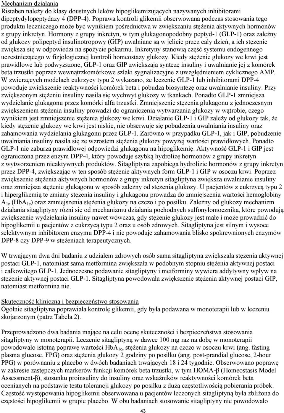 Hormony z grupy inkretyn, w tym glukagonopodobny peptyd-1 (GLP-1) oraz zależny od glukozy polipeptyd insulinotropowy (GIP) uwalniane są w jelicie przez cały dzień, a ich stężenie zwiększa się w