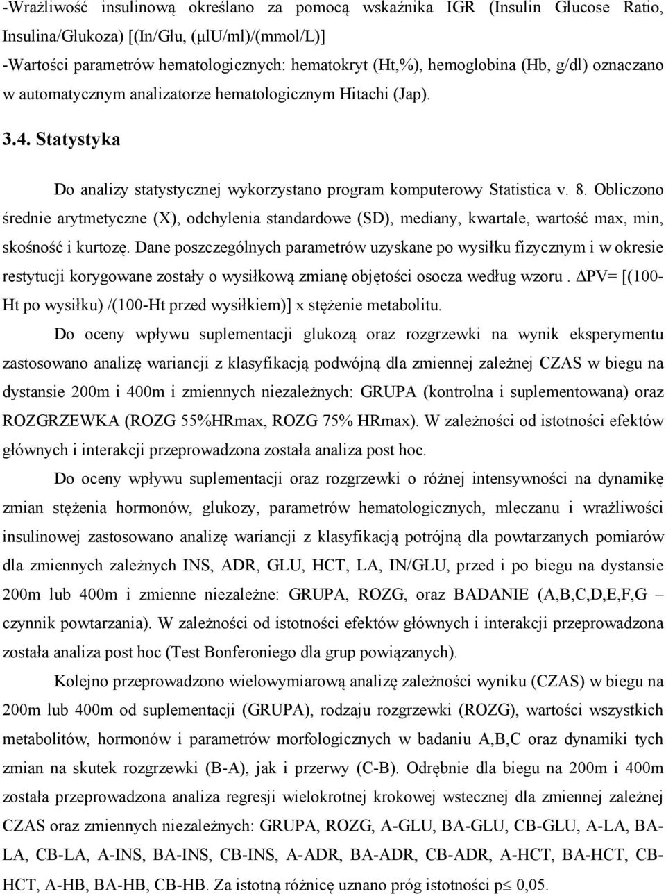 Obliczono średnie arytmetyczne (X), odchylenia standardowe (SD), mediany, kwartale, wartość max, min, skośność i kurtozę.