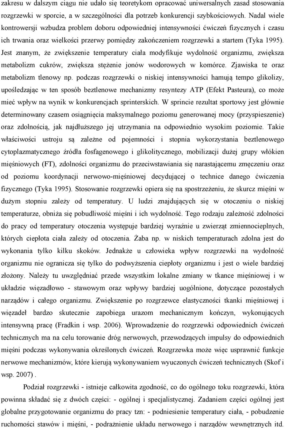 Jest znanym, że zwiększenie temperatury ciała modyfikuje wydolność organizmu, zwiększa metabolizm cukrów, zwiększa stężenie jonów wodorowych w komórce. Zjawiska te oraz metabolizm tlenowy np.