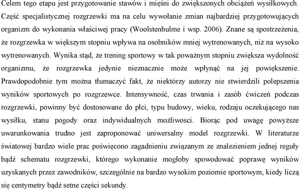 Znane są spostrzeżenia, że rozgrzewka w większym stopniu wpływa na osobników mniej wytrenowanych, niż na wysoko wytrenowanych.