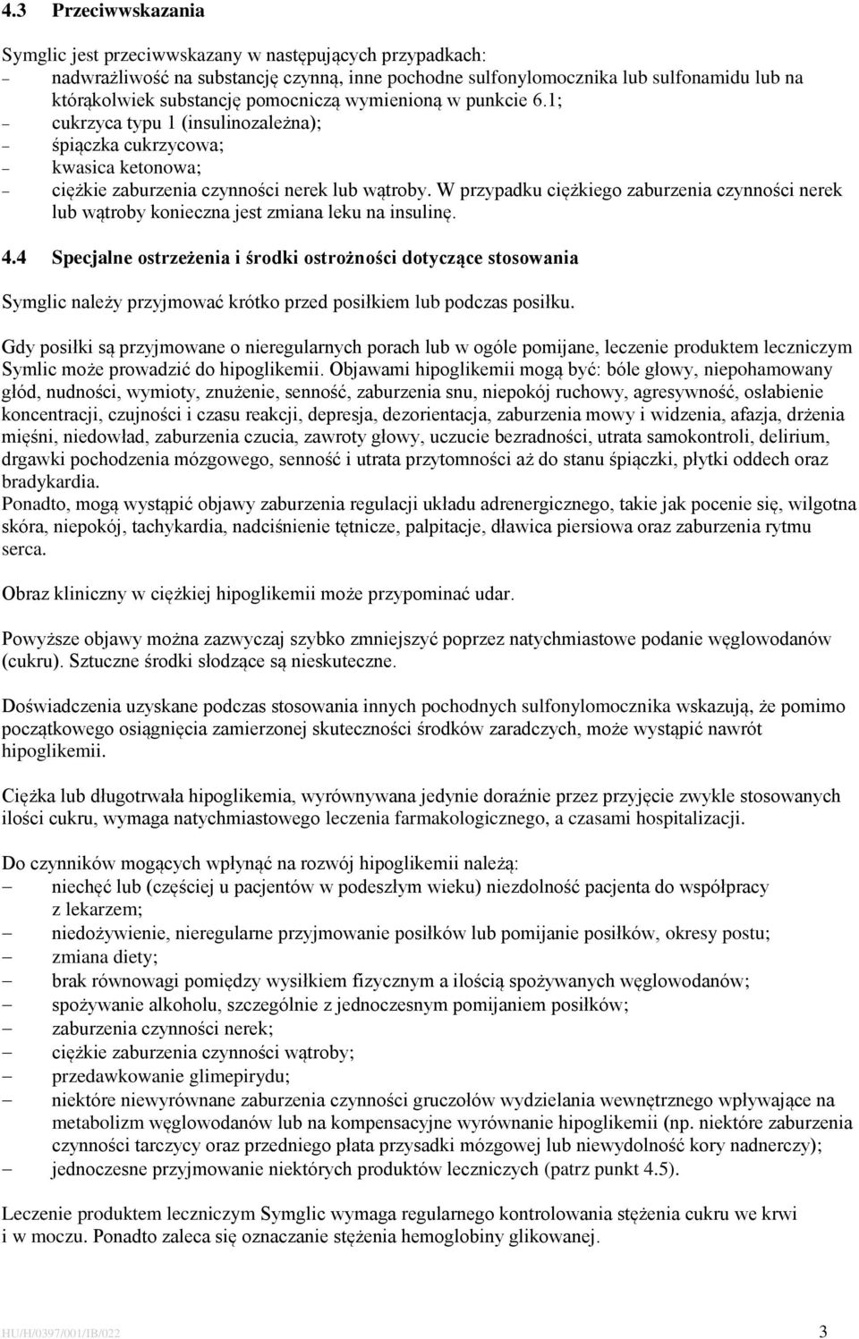 W przypadku ciężkiego zaburzenia czynności nerek lub wątroby konieczna jest zmiana leku na insulinę. 4.