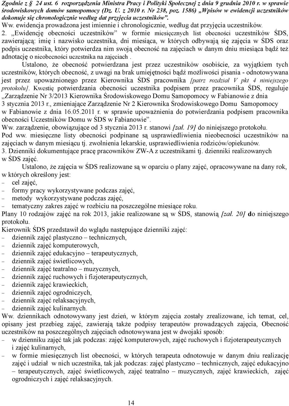 Ewidencję obecności uczestników w formie miesięcznych list obecności uczestników ŚDS, zawierającą: imię i nazwisko uczestnika, dni miesiąca, w których odbywają się zajęcia w ŚDS oraz podpis