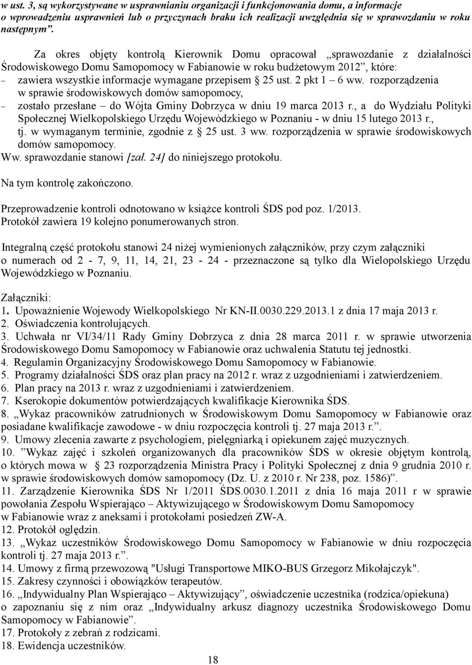 Za okres objęty kontrolą Kierownik Domu opracował sprawozdanie z działalności Środowiskowego Domu Samopomocy w Fabianowie w roku budżetowym 2012, które: zawiera wszystkie informacje wymagane