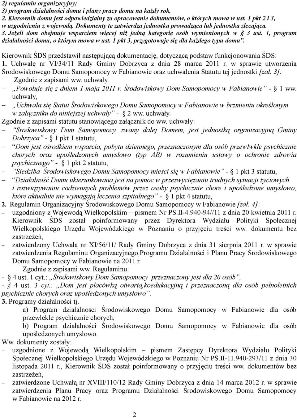 1, program działalności domu, o którym mowa w ust. 1 pkt 3, przygotowuje się dla każdego typu domu. Kierownik ŚDS przedstawił następującą dokumentację, dotyczącą podstaw funkcjonowania ŚDS: 1.