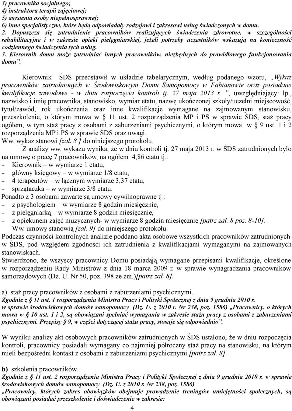 codziennego świadczenia tych usług. 3. Kierownik domu może zatrudniać innych pracowników, niezbędnych do prawidłowego funkcjonowania domu.