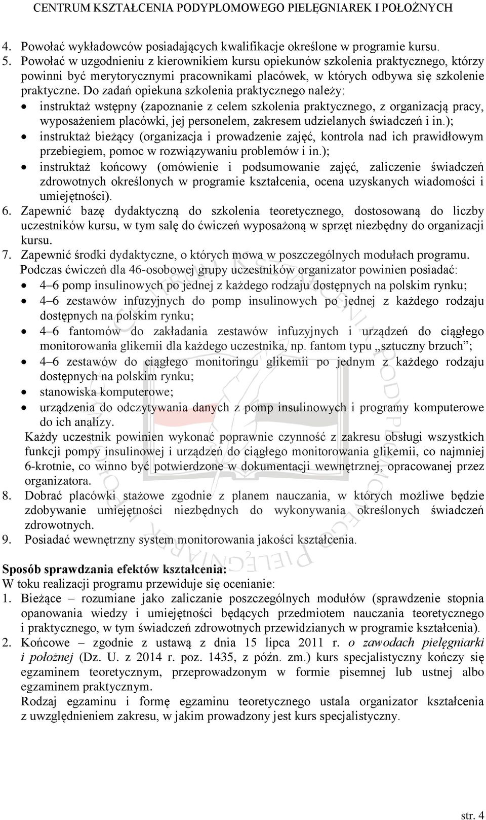 Do zadań opiekuna szkolenia praktycznego należy: instruktaż wstępny (zapoznanie z celem szkolenia praktycznego, z organizacją pracy, wyposażeniem placówki, jej personelem, zakresem udzielanych