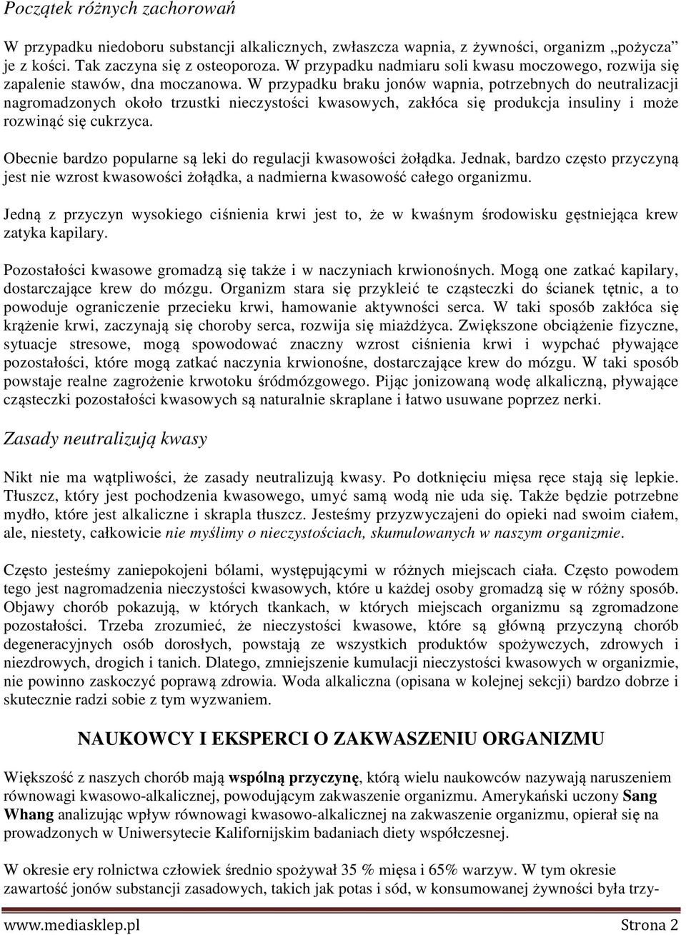 W przypadku braku jonów wapnia, potrzebnych do neutralizacji nagromadzonych około trzustki nieczystości kwasowych, zakłóca się produkcja insuliny i może rozwinąć się cukrzyca.