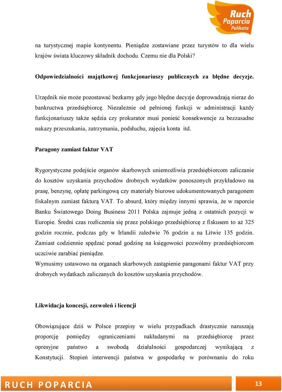 Niezależnie od pełnionej funkcji w administracji każdy funkcjonariuszy także sędzia czy prokurator musi ponieść konsekwencje za bezzasadne nakazy przeszukania, zatrzymania, podsłuchu, zajęcia konta