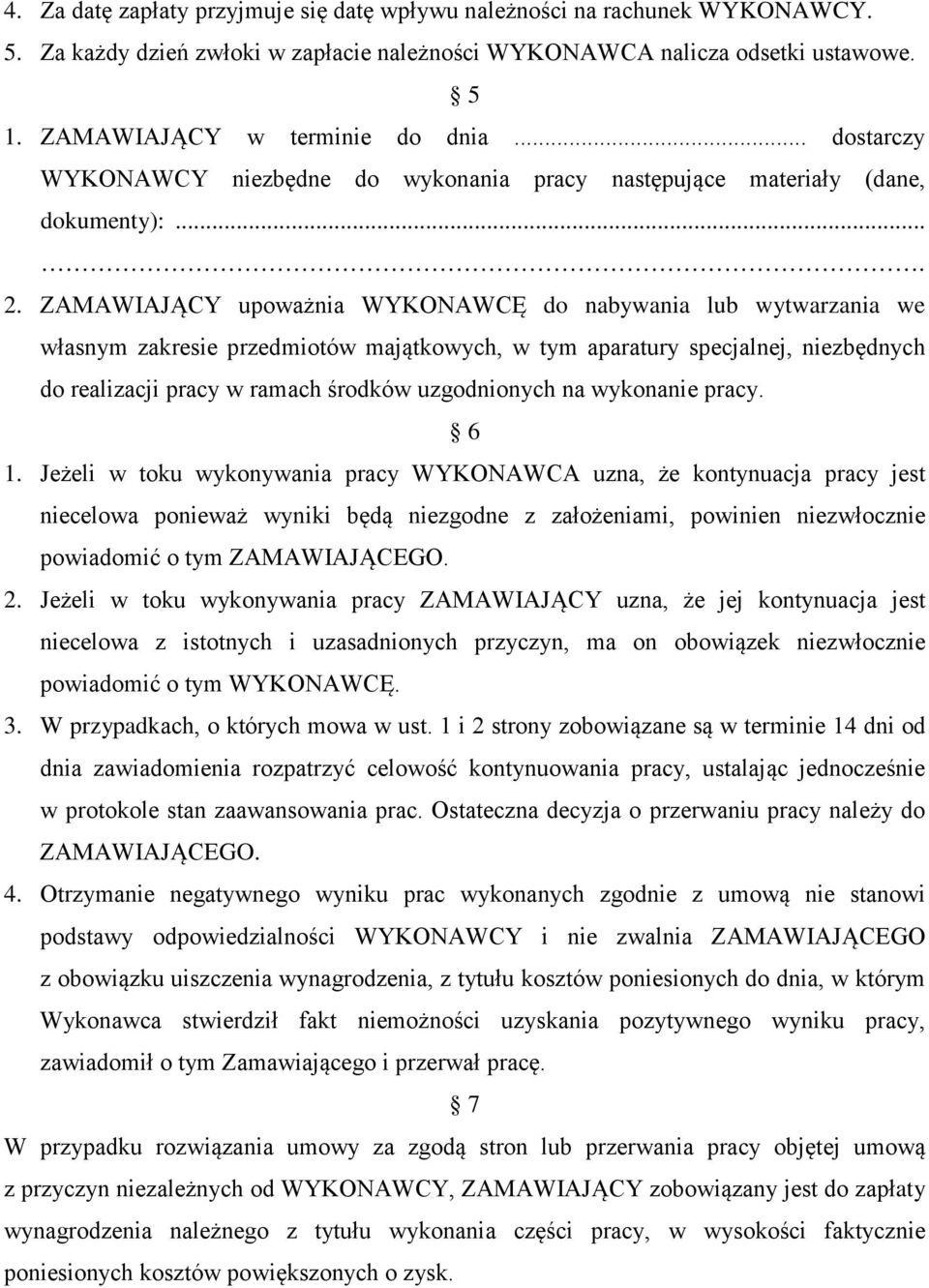 ZAMAWIAJĄCY upoważnia WYKONAWCĘ do nabywania lub wytwarzania we własnym zakresie przedmiotów majątkowych, w tym aparatury specjalnej, niezbędnych do realizacji pracy w ramach środków uzgodnionych na