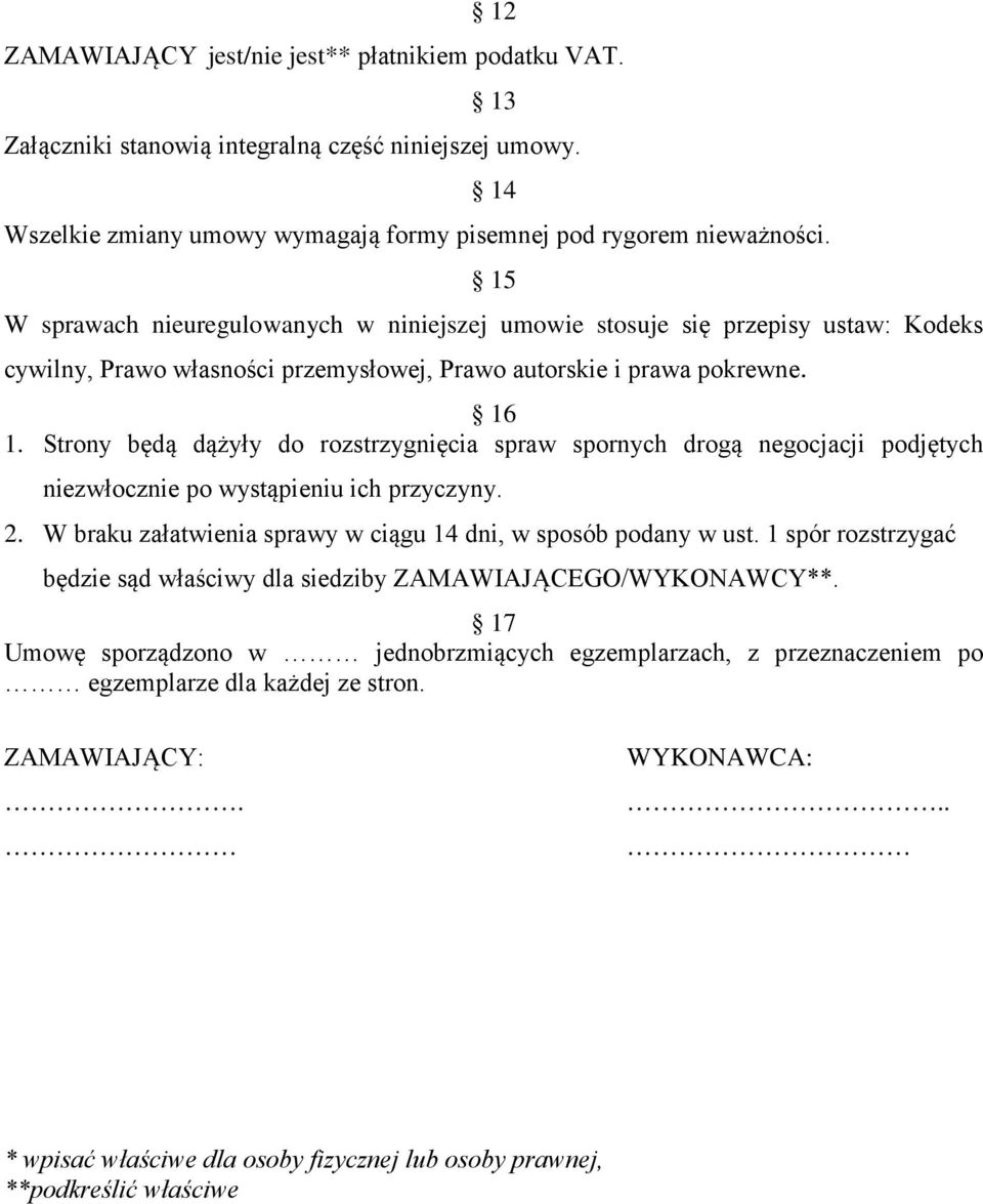 Strony będą dążyły do rozstrzygnięcia spraw spornych drogą negocjacji podjętych niezwłocznie po wystąpieniu ich przyczyny. 2. W braku załatwienia sprawy w ciągu 14 dni, w sposób podany w ust.