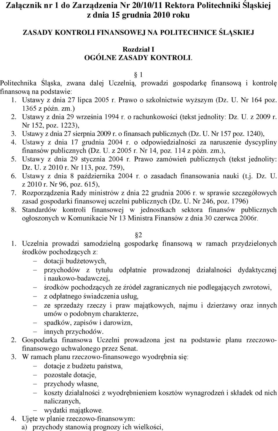 1365 z późn. zm.) 2. Ustawy z dnia 29 września 1994 r. o rachunkowości (tekst jednolity: Dz. U. z 2009 r. Nr 152, poz. 1223), 3. Ustawy z dnia 27 sierpnia 2009 r. o finansach publicznych (Dz. U. Nr 157 poz.