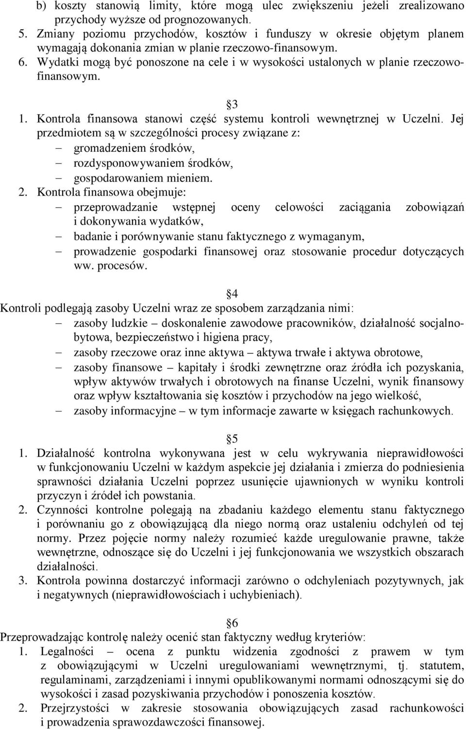 Wydatki mogą być ponoszone na cele i w wysokości ustalonych w planie rzeczowofinansowym. 3 1. Kontrola finansowa stanowi część systemu kontroli wewnętrznej w Uczelni.