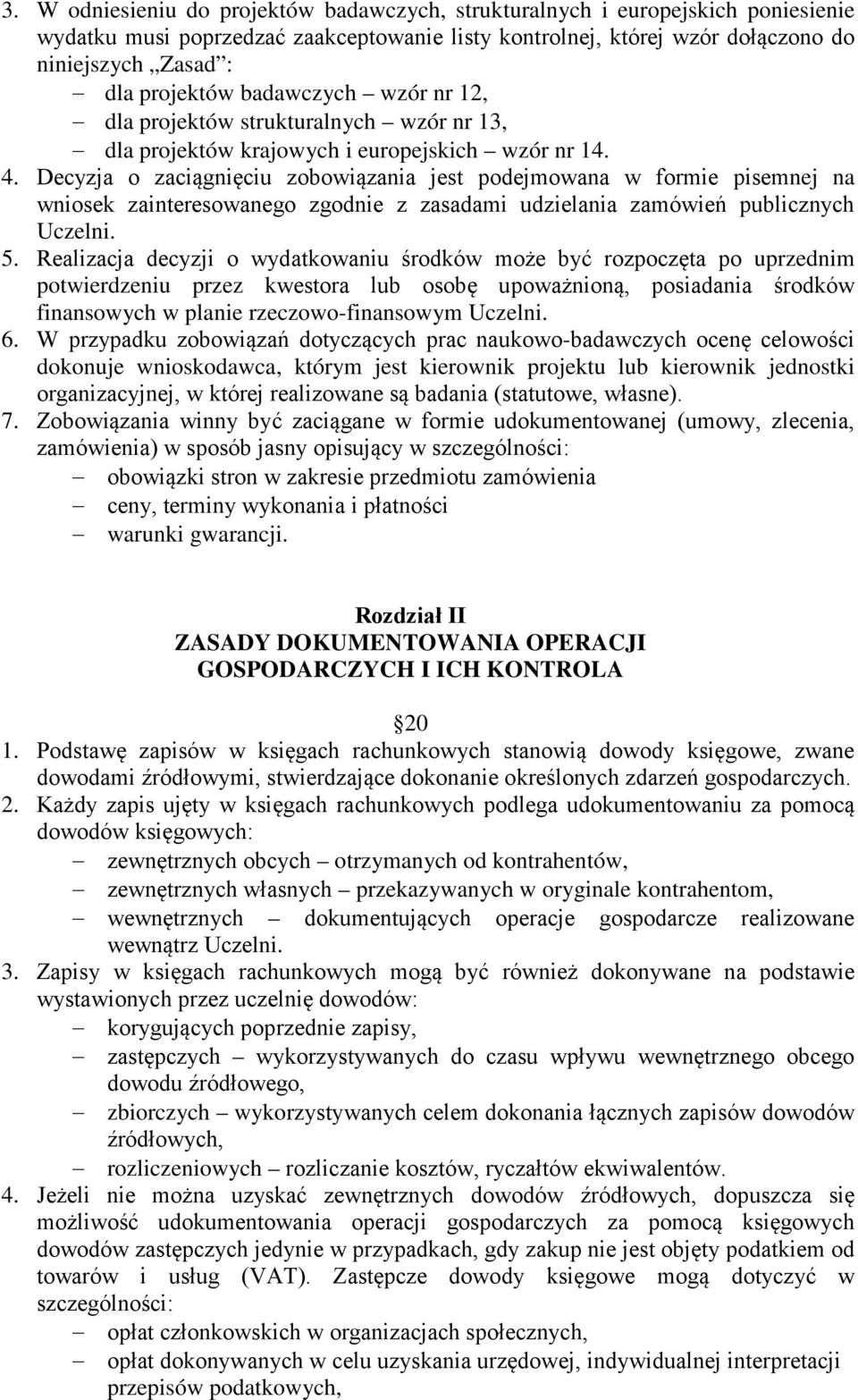 Decyzja o zaciągnięciu zobowiązania jest podejmowana w formie pisemnej na wniosek zainteresowanego zgodnie z zasadami udzielania zamówień publicznych Uczelni. 5.