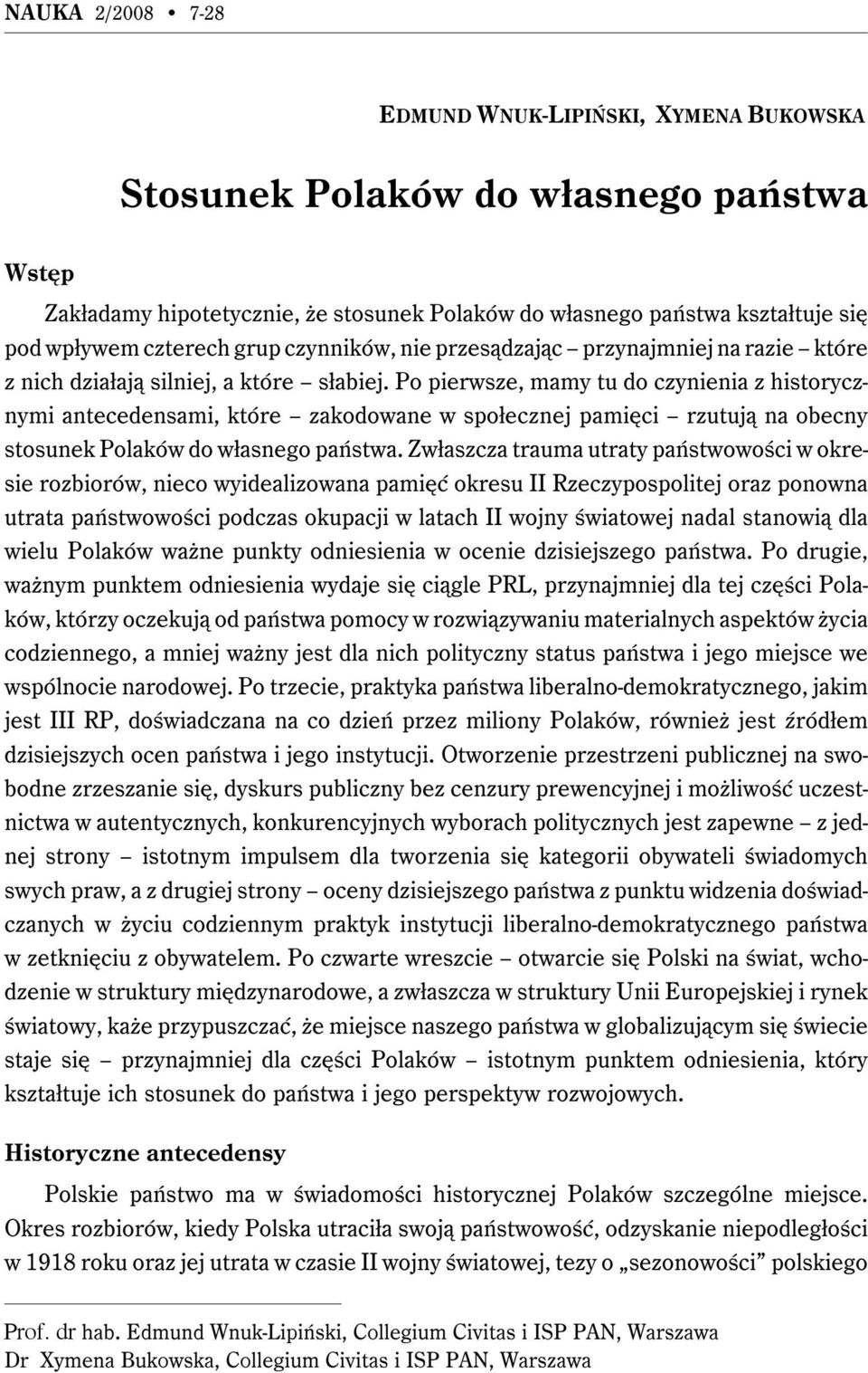 Po pierwsze, mamy tu do czynienia z historycznymi antecedensami, które zakodowane w społecznej pamięci rzutują na obecny stosunek Polaków do własnego państwa.