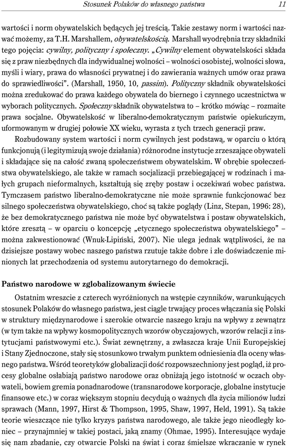 Cywilny element obywatelskości składa się z praw niezbędnych dla indywidualnej wolności wolności osobistej, wolności słowa, myśli i wiary, prawa do własności prywatnej i do zawierania ważnych umów