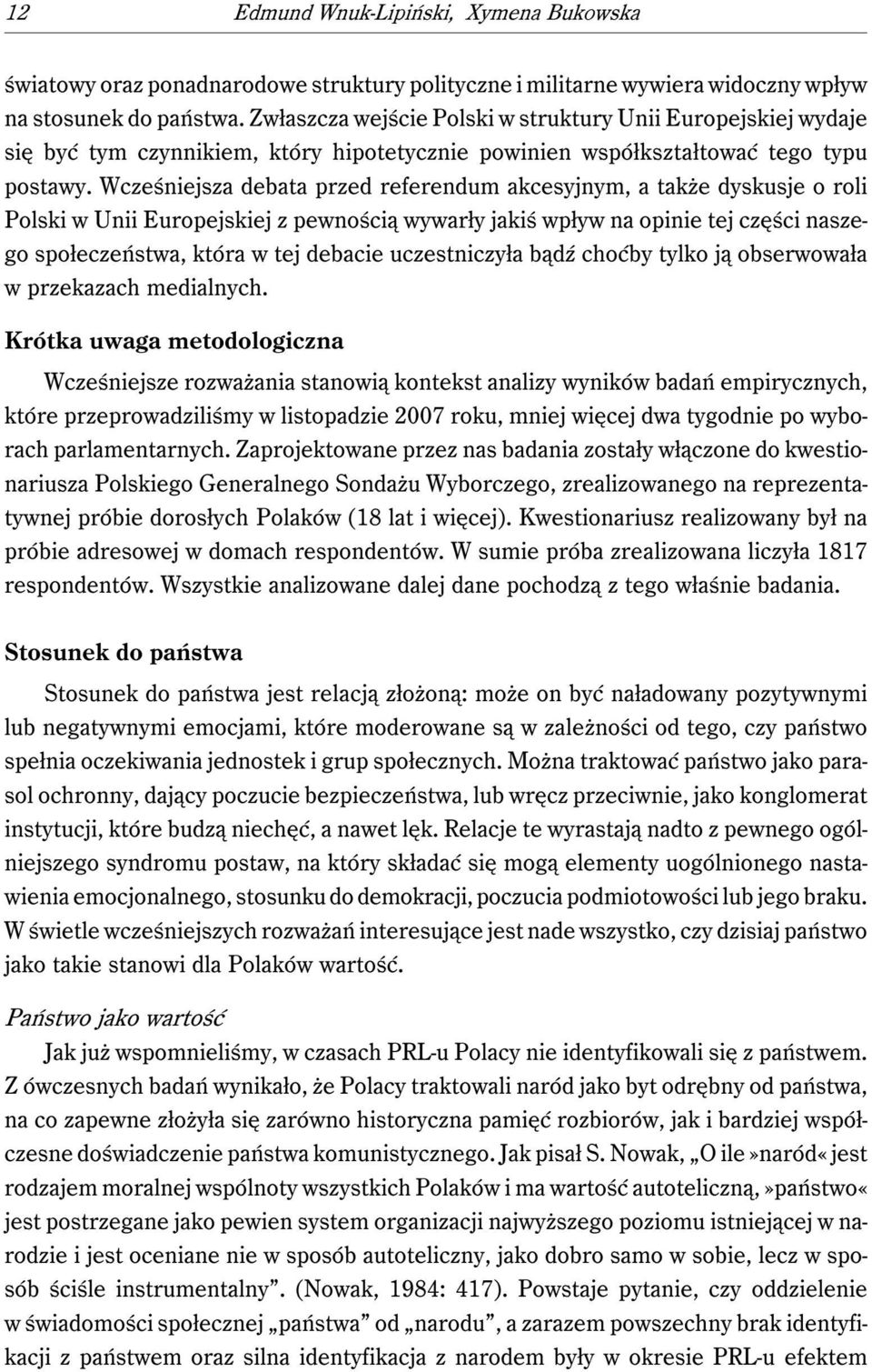 Wcześniejsza debata przed referendum akcesyjnym, a także dyskusje o roli Polski w Unii Europejskiej z pewnością wywarły jakiś wpływ na opinie tej części naszego społeczeństwa, która w tej debacie