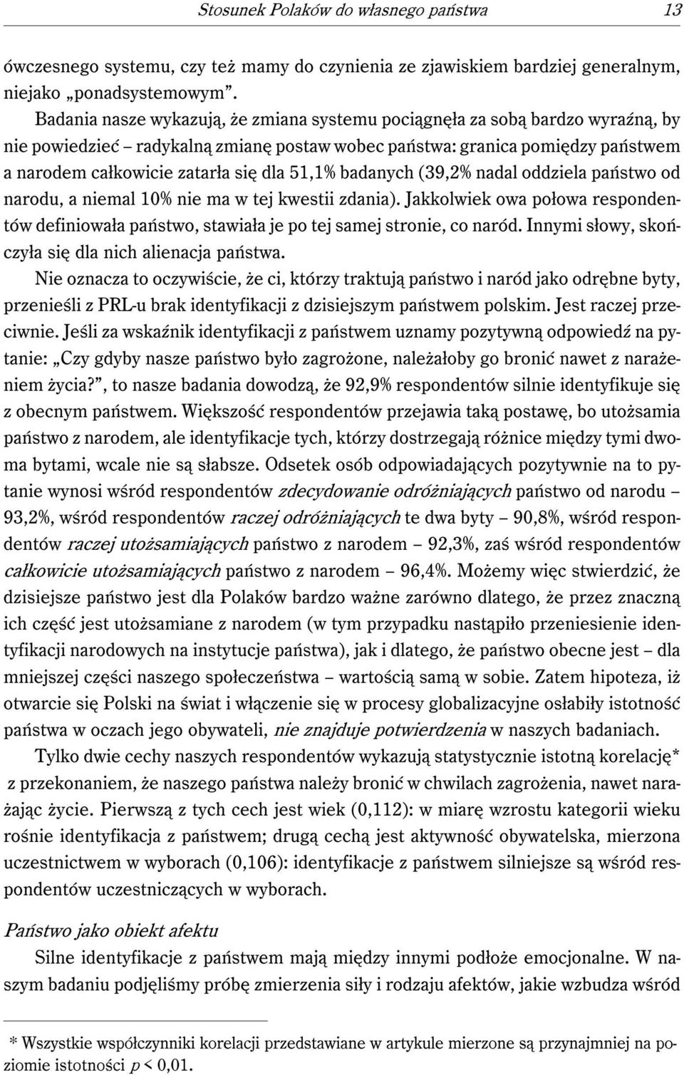 51,1% badanych (39,2% nadal oddziela państwo od narodu, a niemal 10% nie ma w tej kwestii zdania). Jakkolwiek owa połowa respondentów definiowała państwo, stawiała je po tej samej stronie, co naród.