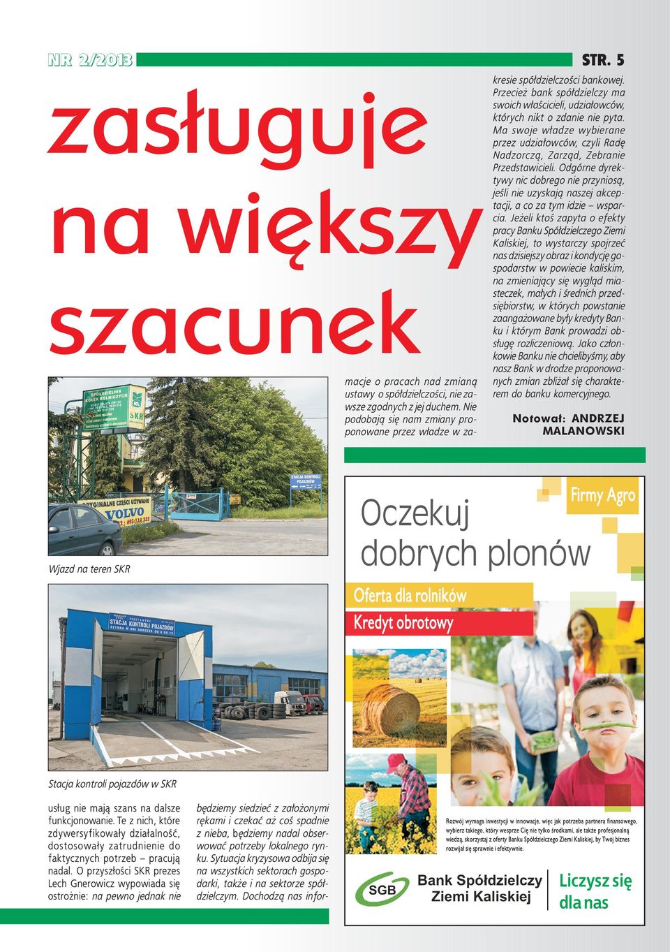 Ma swoje władze wybierane przez udziałowców, czyli Radę Nadzorczą, Zarząd, Zebranie Przedstawicieli.