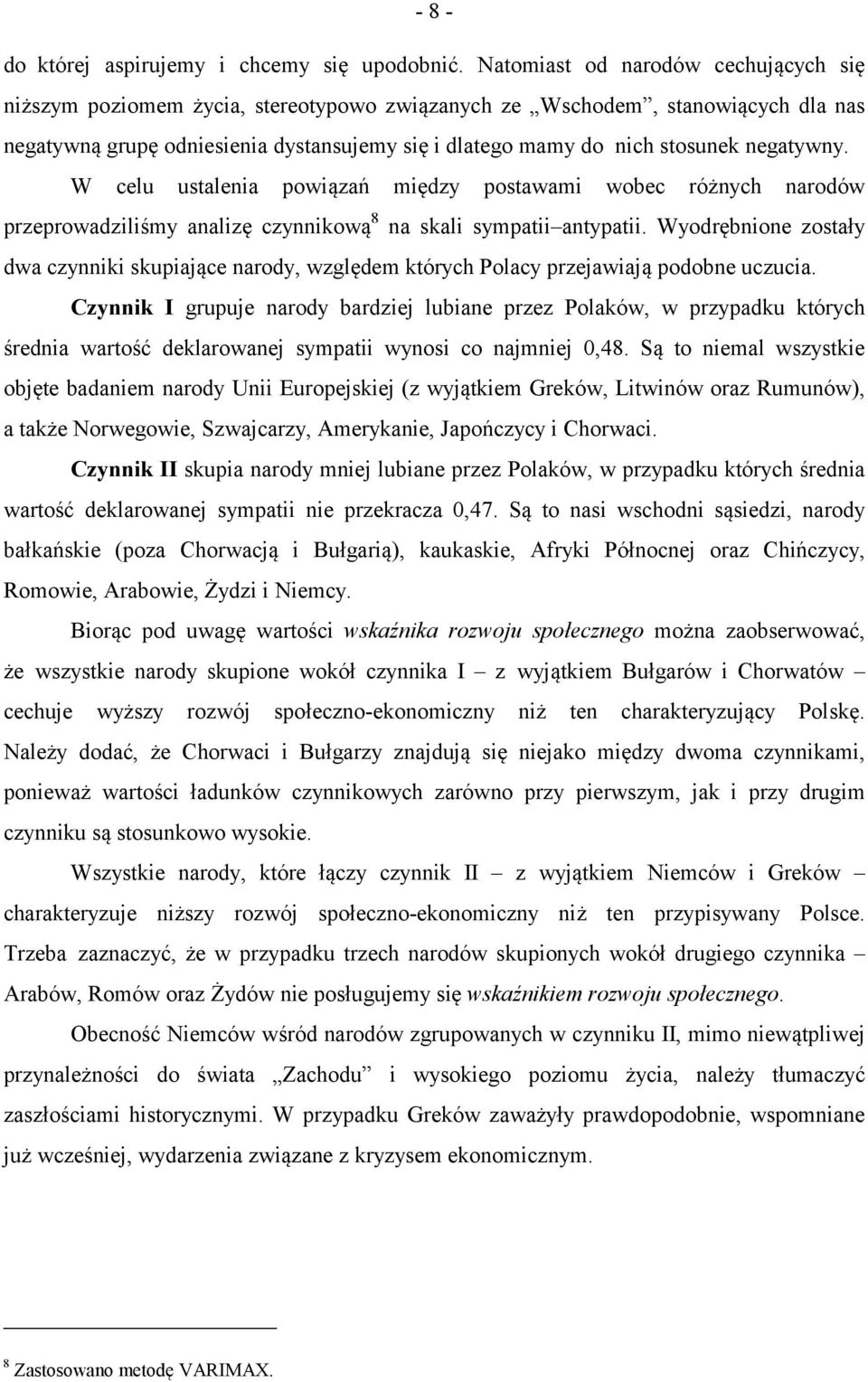 negatywny. W celu ustalenia powiązań między postawami wobec różnych narodów przeprowadziliśmy analizę czynnikową 8 na skali sympatii antypatii.