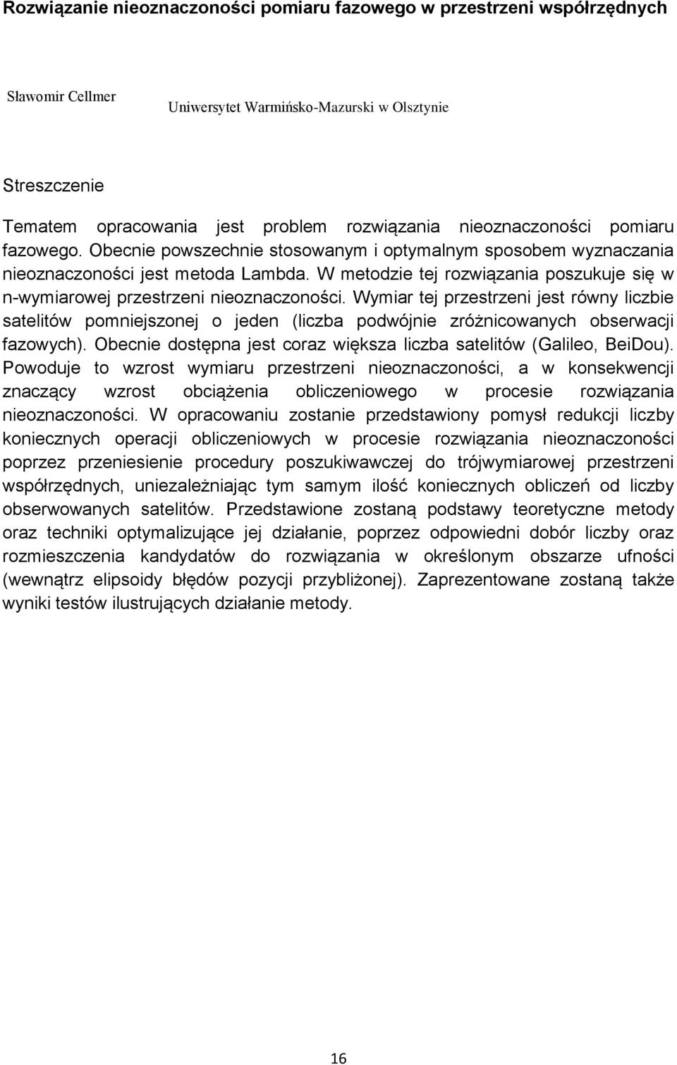 W metodzie tej rozwiązania poszukuje się w n-wymiarowej przestrzeni nieoznaczoności.