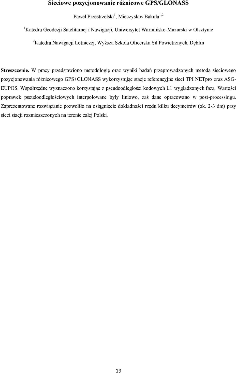 W pracy przedstawiono metodologię oraz wyniki badań przeprowadzonych metodą sieciowego pozycjonowania różnicowego GPS+GLONASS wykorzystując stacje referencyjne sieci TPI NETpro oraz ASG- EUPOS.