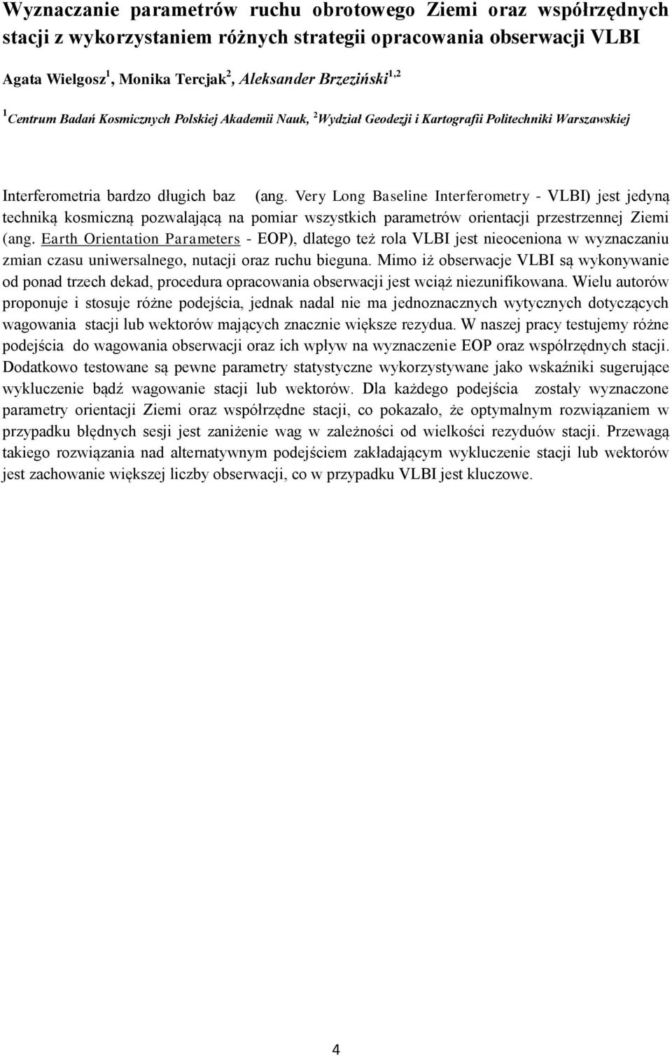 Very Long Baseline Interferometry - VLBI) jest jedyną techniką kosmiczną pozwalającą na pomiar wszystkich parametrów orientacji przestrzennej Ziemi (ang.