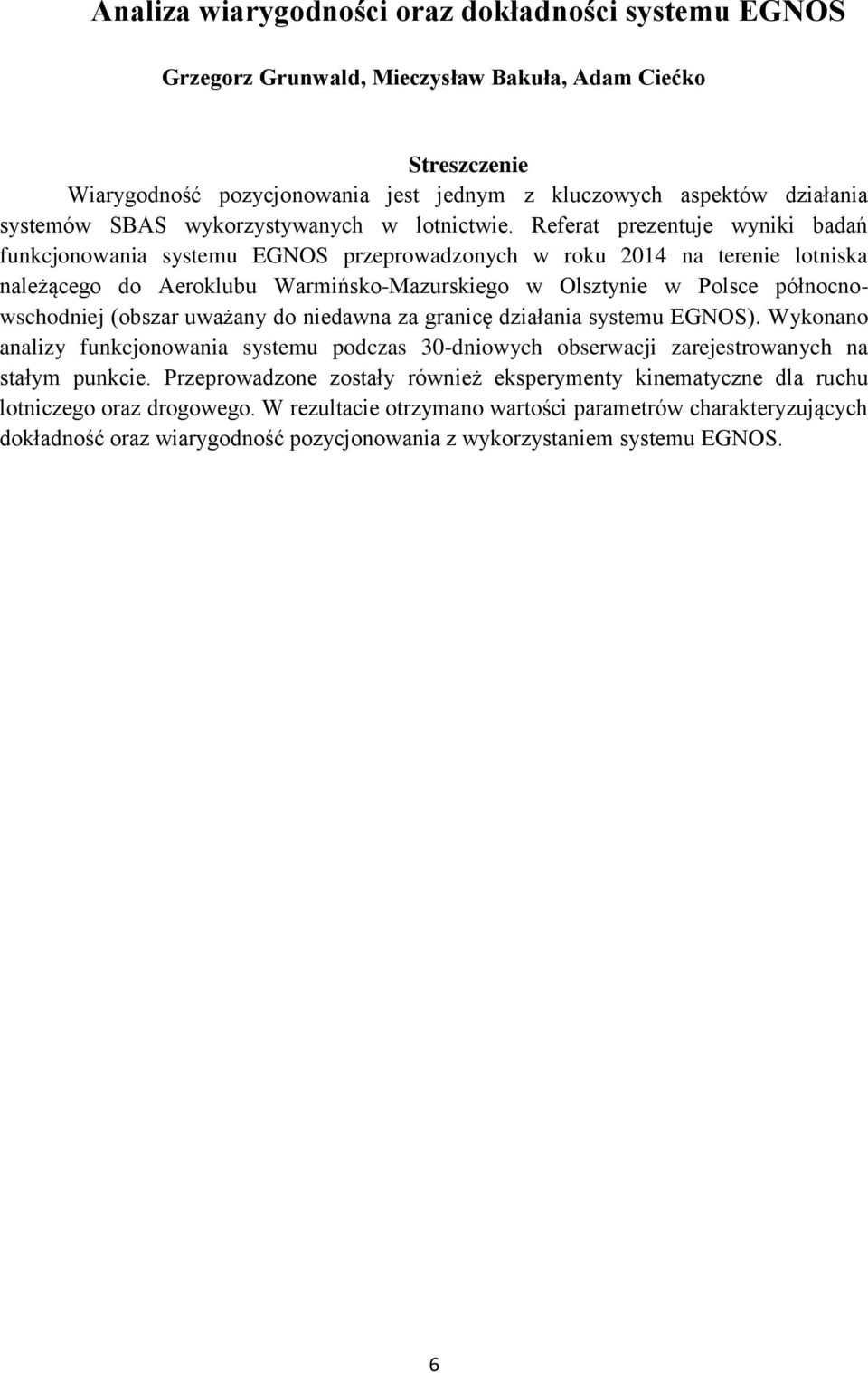 Referat prezentuje wyniki badań funkcjonowania systemu EGNOS przeprowadzonych w roku 2014 na terenie lotniska należącego do Aeroklubu Warmińsko-Mazurskiego w Olsztynie w Polsce północnowschodniej