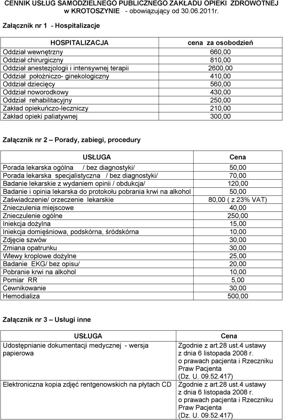 ginekologiczny 410,00 Oddział dziecięcy 560,00 Oddział noworodkowy 430,00 Oddział rehabilitacyjny 250,00 Zakład opiekuńczo-leczniczy 210,00 Zakład opieki paliatywnej 300,00 Załącznik nr 2 Porady,