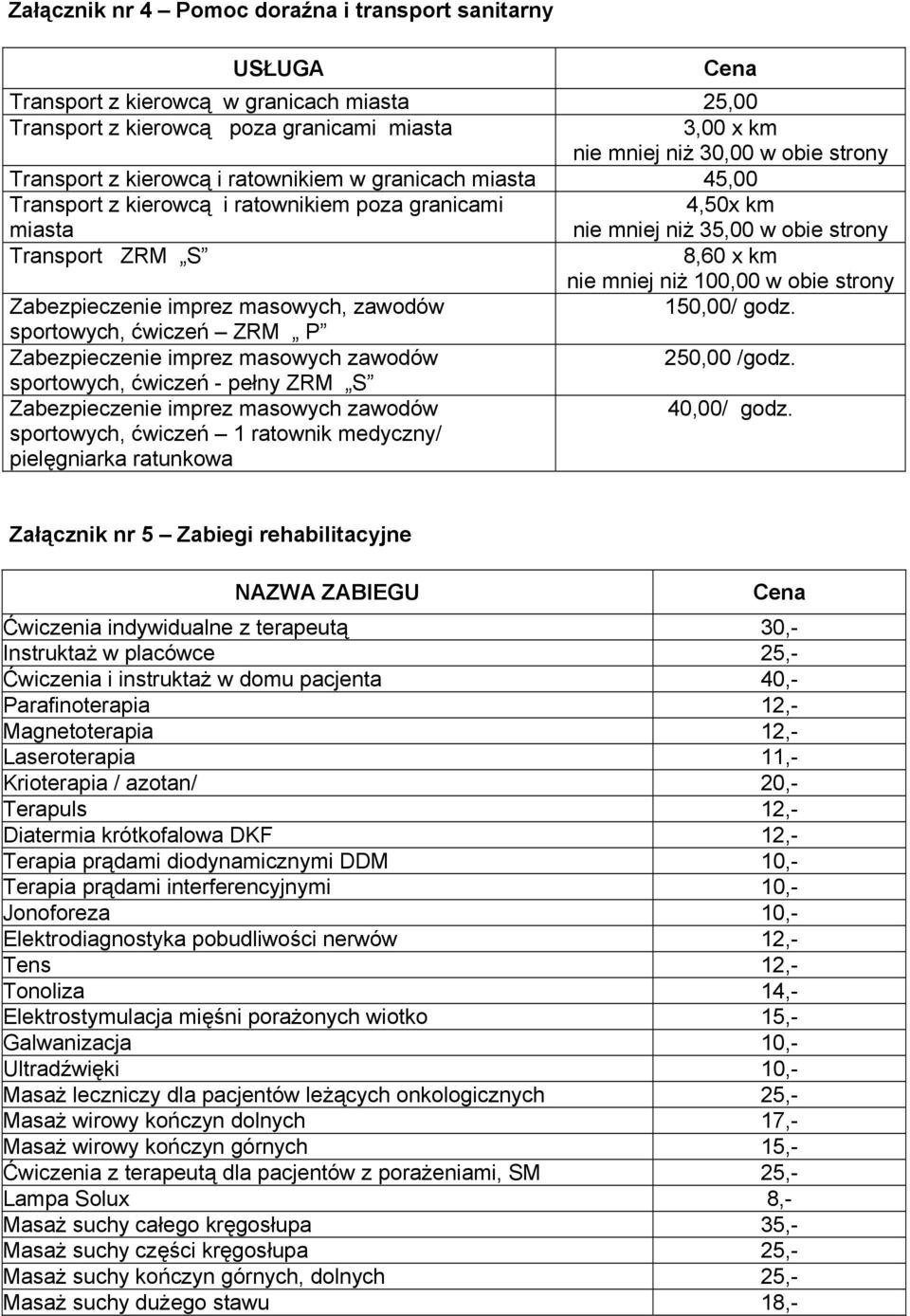 100,00 w obie strony Zabezpieczenie imprez masowych, zawodów 150,00/ godz. sportowych, ćwiczeń ZRM P Zabezpieczenie imprez masowych zawodów 250,00 /godz.