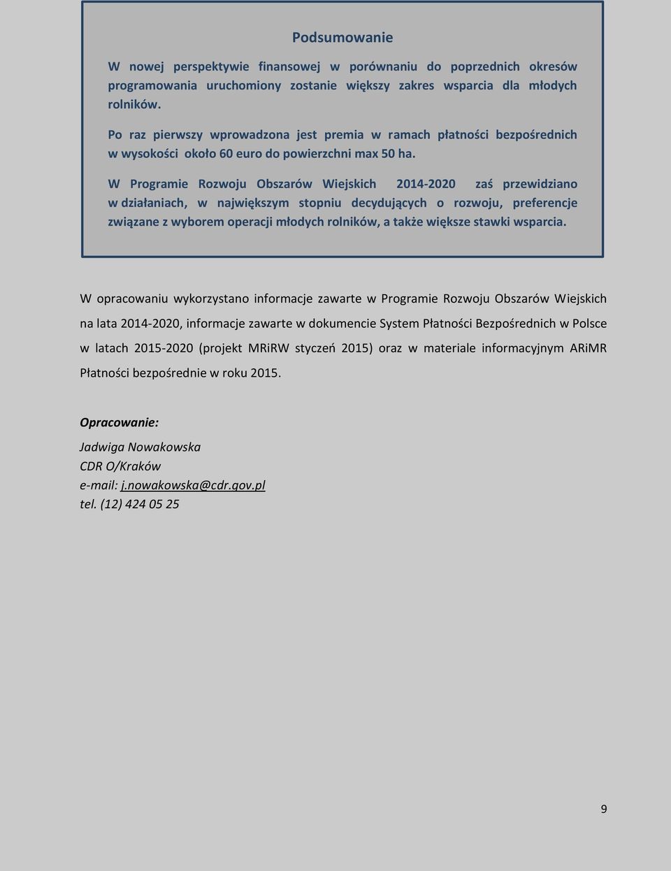 W Programie Rozwoju Obszarów Wiejskich 2014-2020 zaś przewidziano w działaniach, w największym stopniu decydujących o rozwoju, preferencje związane z wyborem operacji młodych rolników, a także