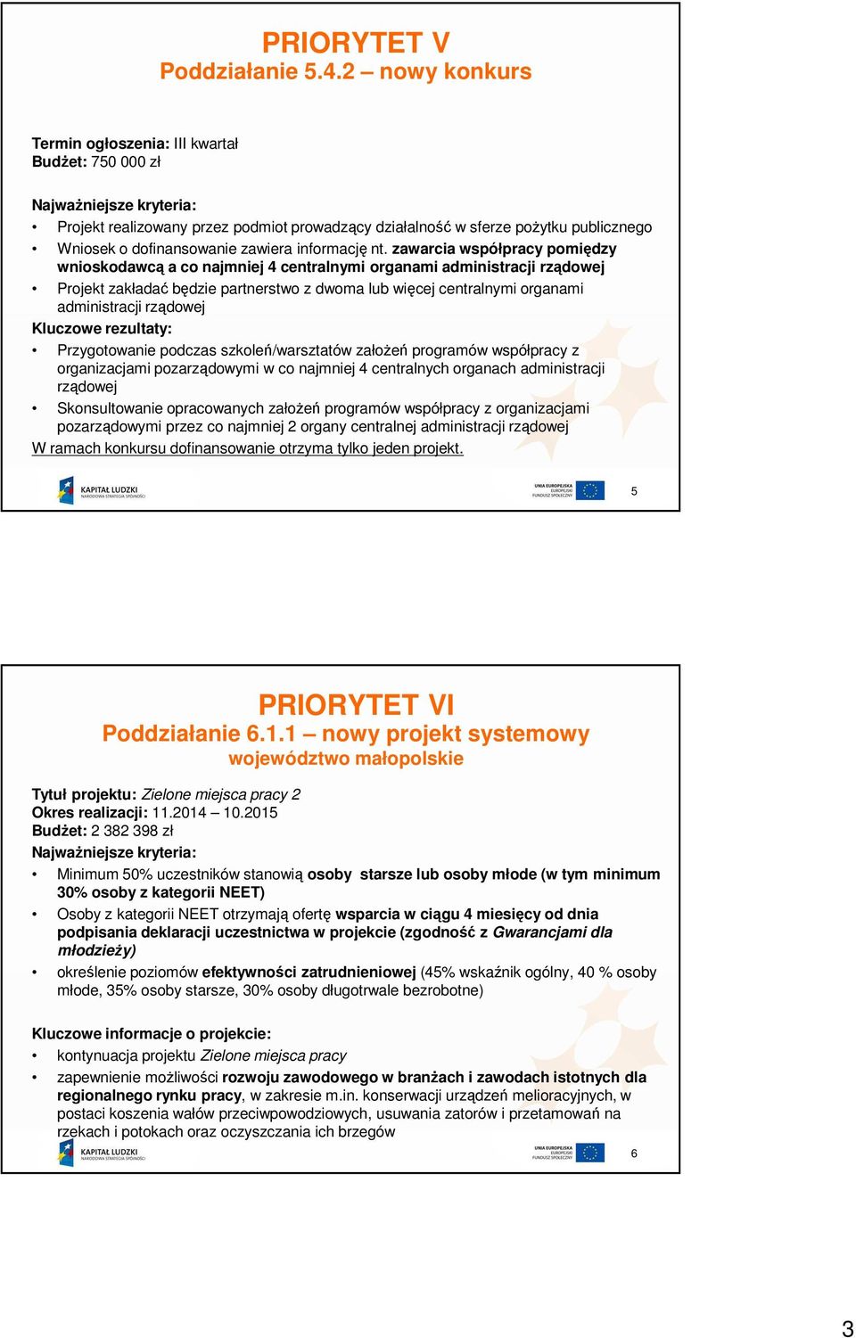 zawarcia współpracy pomiędzy wnioskodawcą a co najmniej 4 centralnymi organami administracji rządowej Projekt zakładać będzie partnerstwo z dwoma lub więcej centralnymi organami administracji