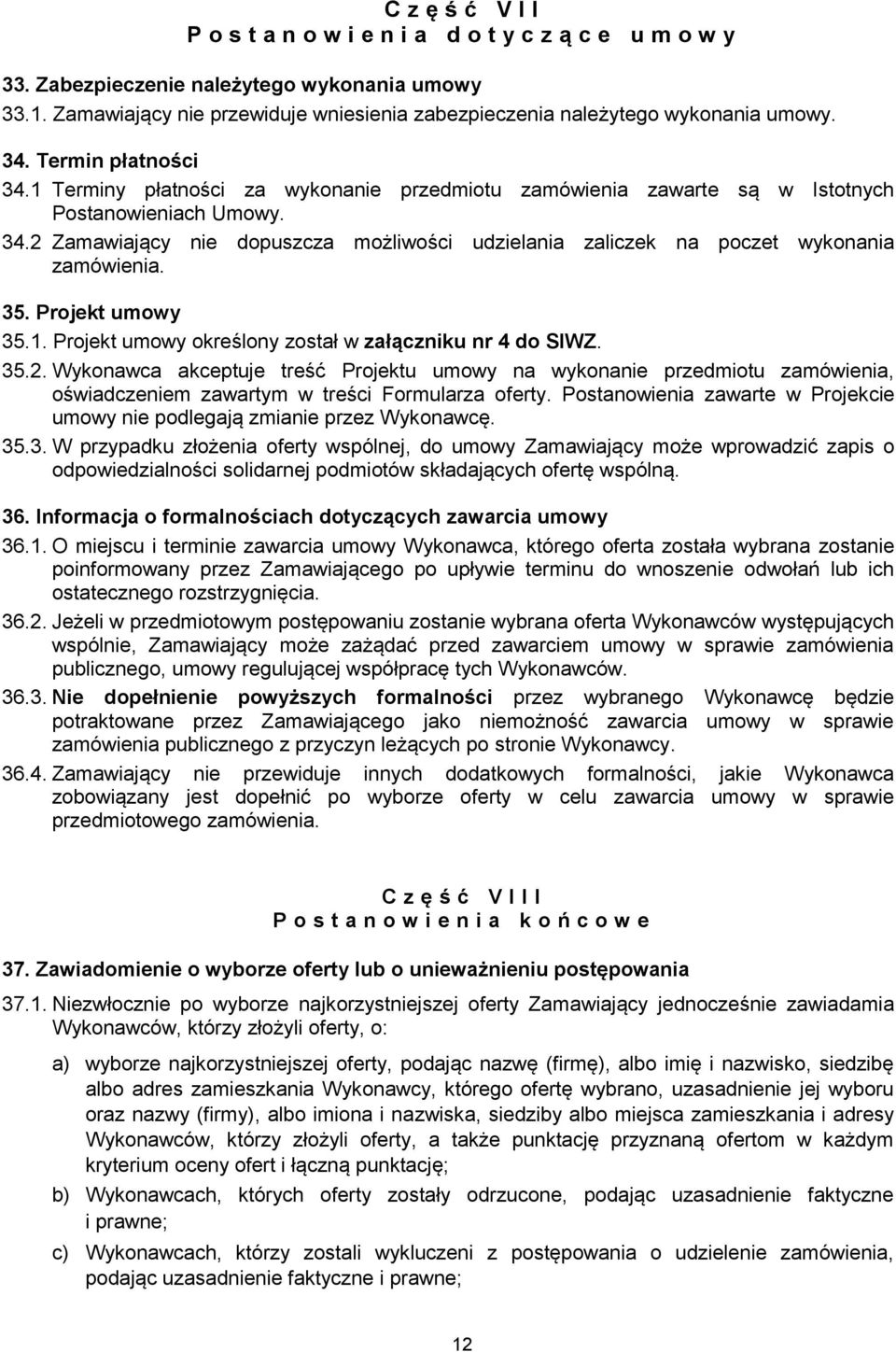 1 Terminy płatności za wykonanie przedmiotu zamówienia zawarte są w Istotnych Postanowieniach Umowy. 34.2 Zamawiający nie dopuszcza możliwości udzielania zaliczek na poczet wykonania zamówienia. 35.