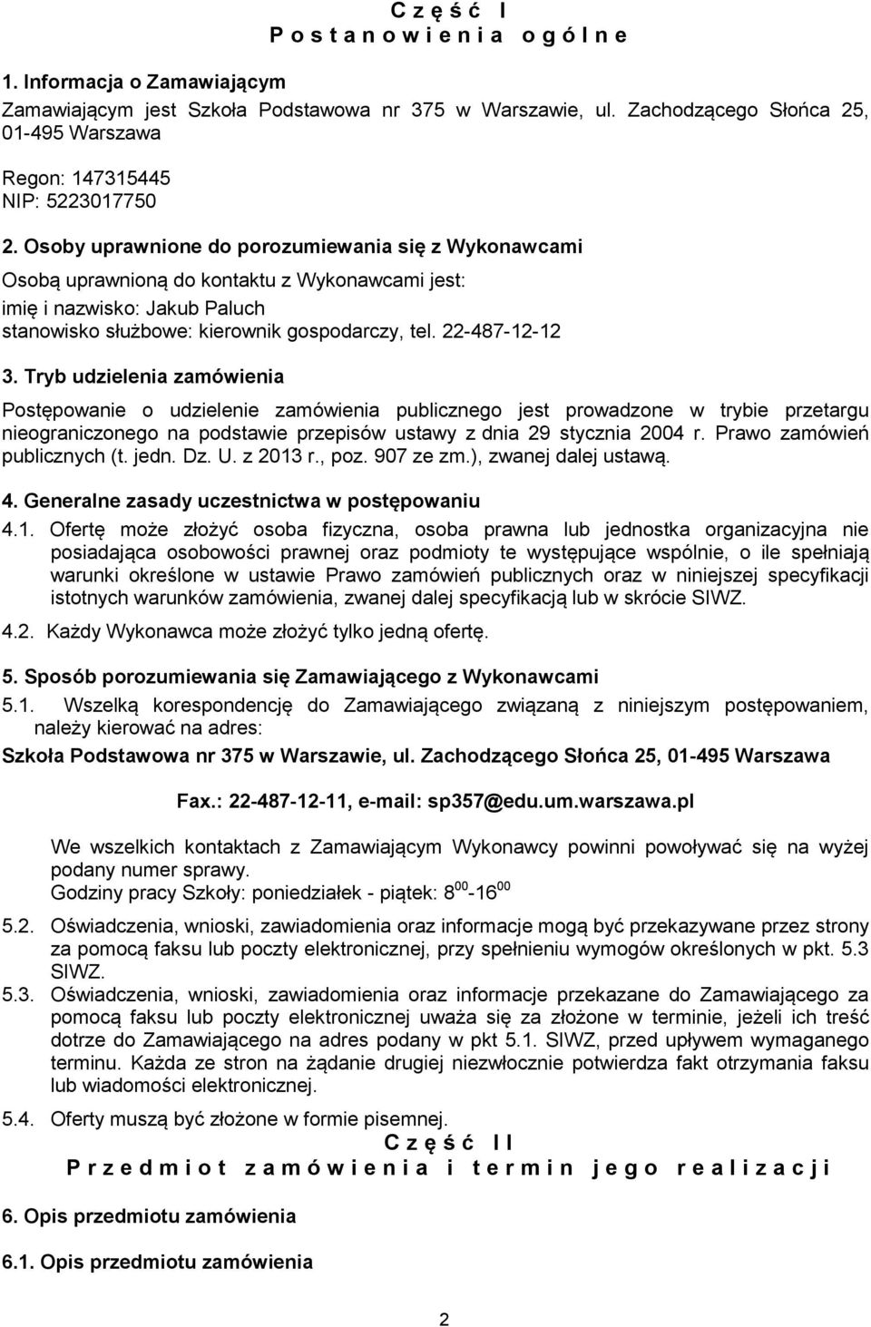 Osoby uprawnione do porozumiewania się z Wykonawcami Osobą uprawnioną do kontaktu z Wykonawcami jest: imię i nazwisko: Jakub Paluch stanowisko służbowe: kierownik gospodarczy, tel. 22-487-12-12 3.