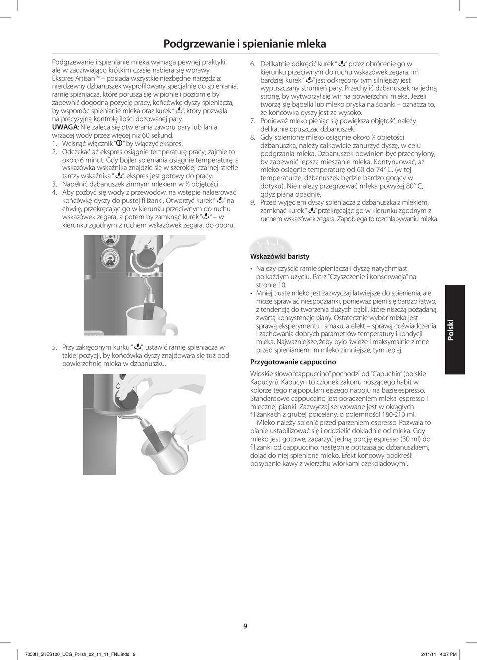 pozycję pracy, końcówkę dyszy spieniacza, by wspomóc spienianie mleka oraz kurek, który pozwala na precyzyjną kontrolę ilości dozowanej pary.