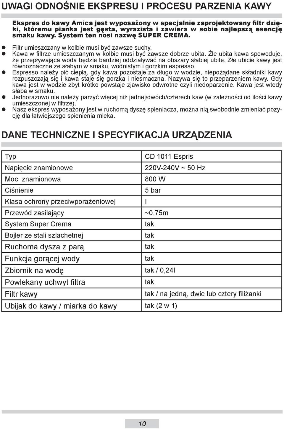 Źle ubita kawa spowoduje, że przepływająca woda będzie bardziej oddziaływać na obszary słabiej ubite. Złe ubicie kawy jest równoznaczne ze słabym w smaku, wodnistym i gorzkim espresso.