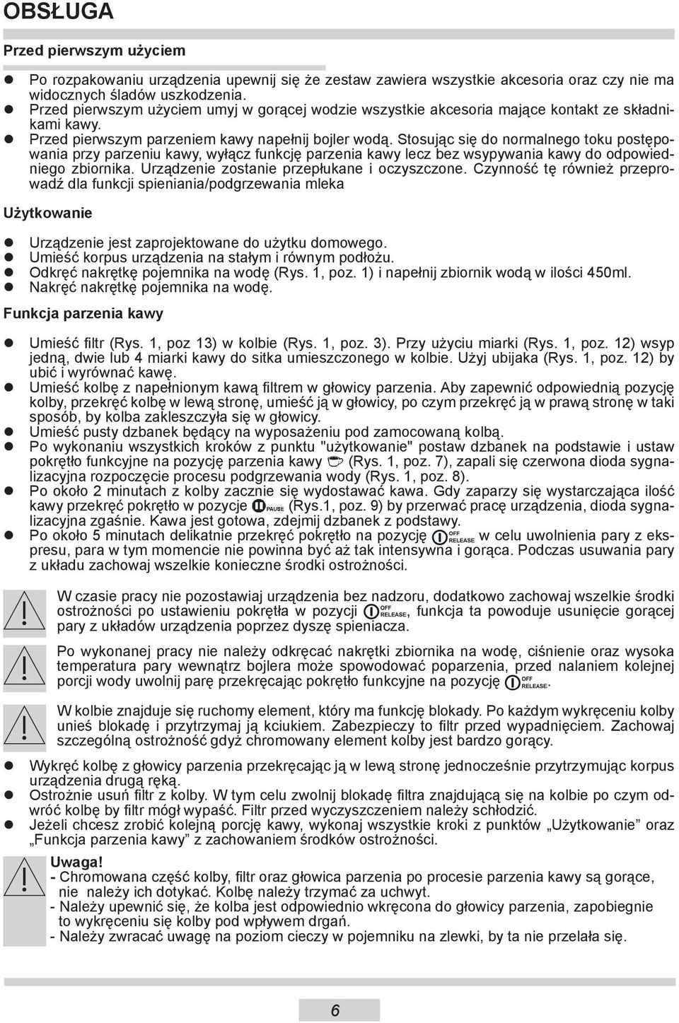 Stosując się do normalnego toku postępowania przy parzeniu kawy, wyłącz funkcję parzenia kawy lecz bez wsypywania kawy do odpowiedniego zbiornika. Urządzenie zostanie przepłukane i oczyszczone.