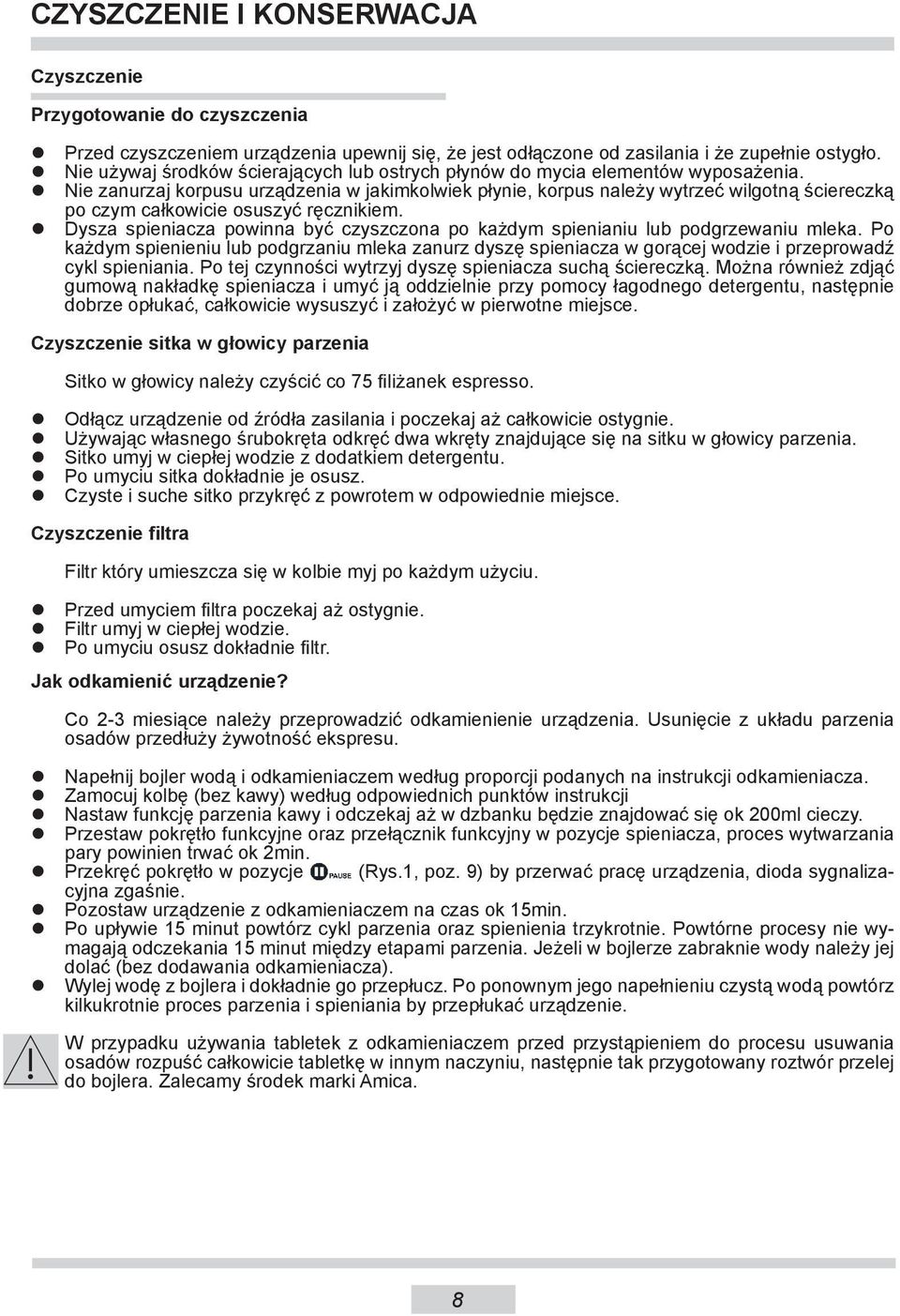 Nie zanurzaj korpusu urządzenia w jakimkolwiek płynie, korpus należy wytrzeć wilgotną ściereczką po czym całkowicie osuszyć ręcznikiem.