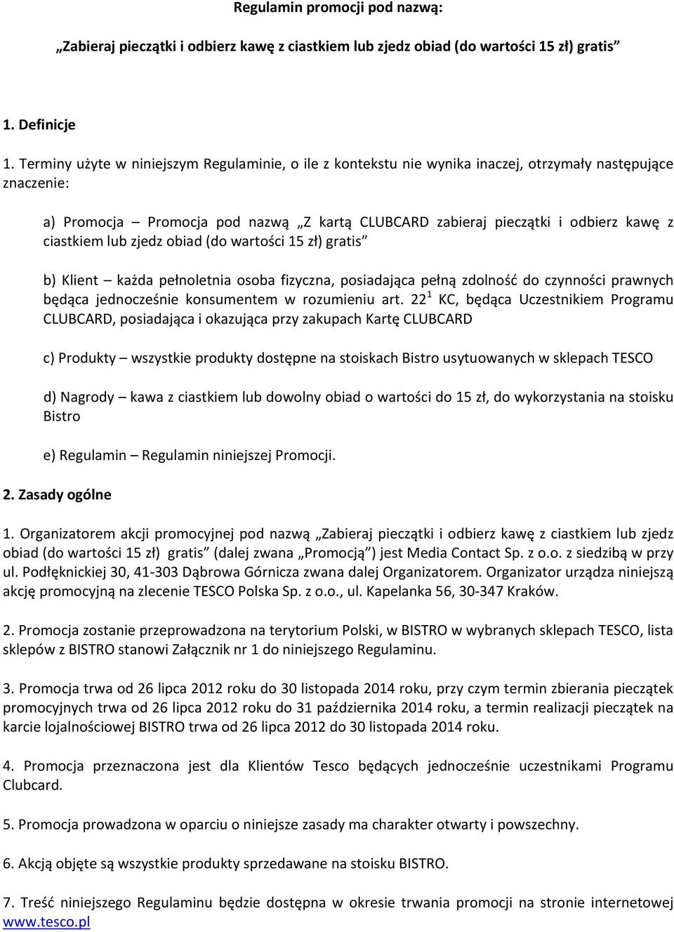 ciastkiem lub zjedz obiad (do wartości 15 zł) gratis b) Klient każda pełnoletnia osoba fizyczna, posiadająca pełną zdolność do czynności prawnych będąca jednocześnie konsumentem w rozumieniu art.