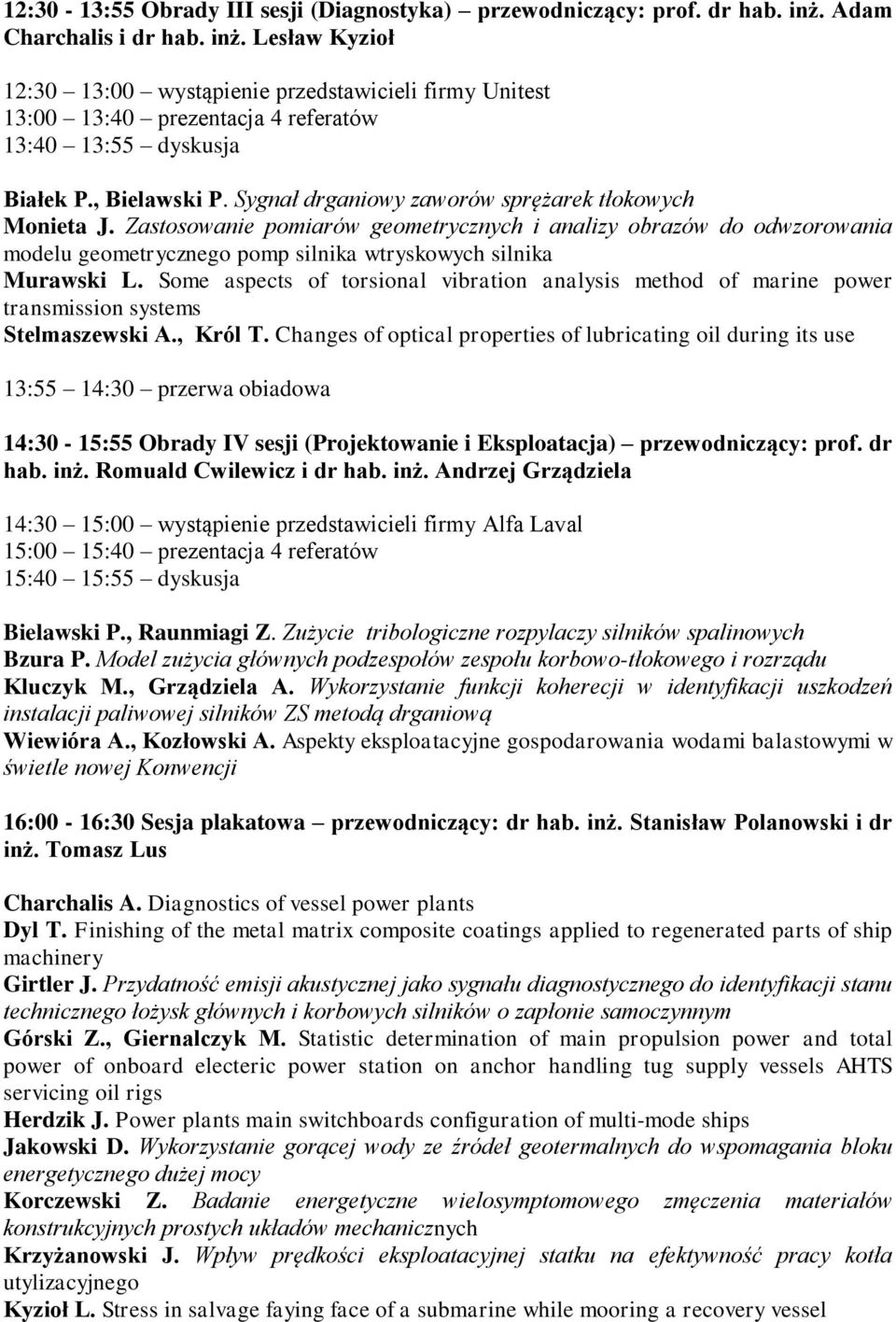 Sygnał drganiowy zaworów sprężarek tłokowych Monieta J. Zastosowanie pomiarów geometrycznych i analizy obrazów do odwzorowania modelu geometrycznego pomp silnika wtryskowych silnika Murawski L.