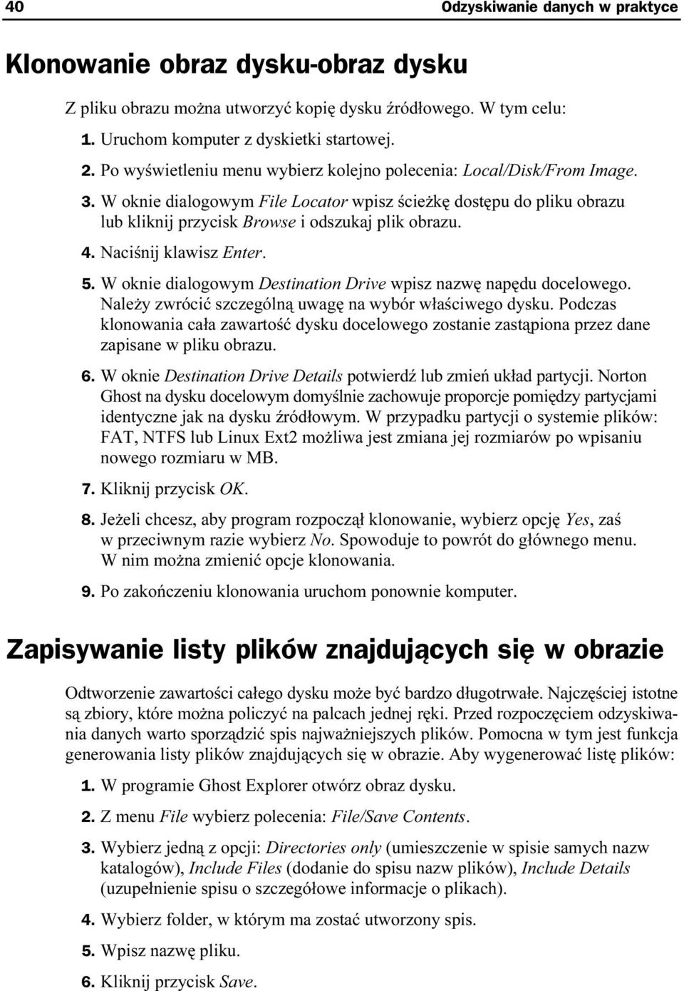 Naciśnij klawisz Enter. 5. W oknie dialogowym Destination Drive wpisz nazwę napędu docelowego. Należy zwrócić szczególną uwagę na wybór właściwego dkysku.